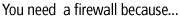 You need a firewall because...