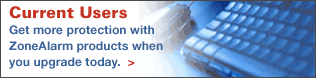 Current Users - Get more protection with ZoneAlarm products when you upgrade today.